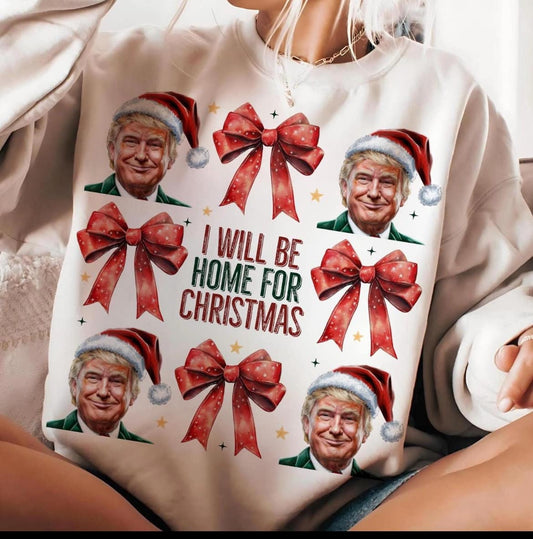 I will be home for Christmas (trump in Christmas hat, red bow font in the center)  Sweatshirt