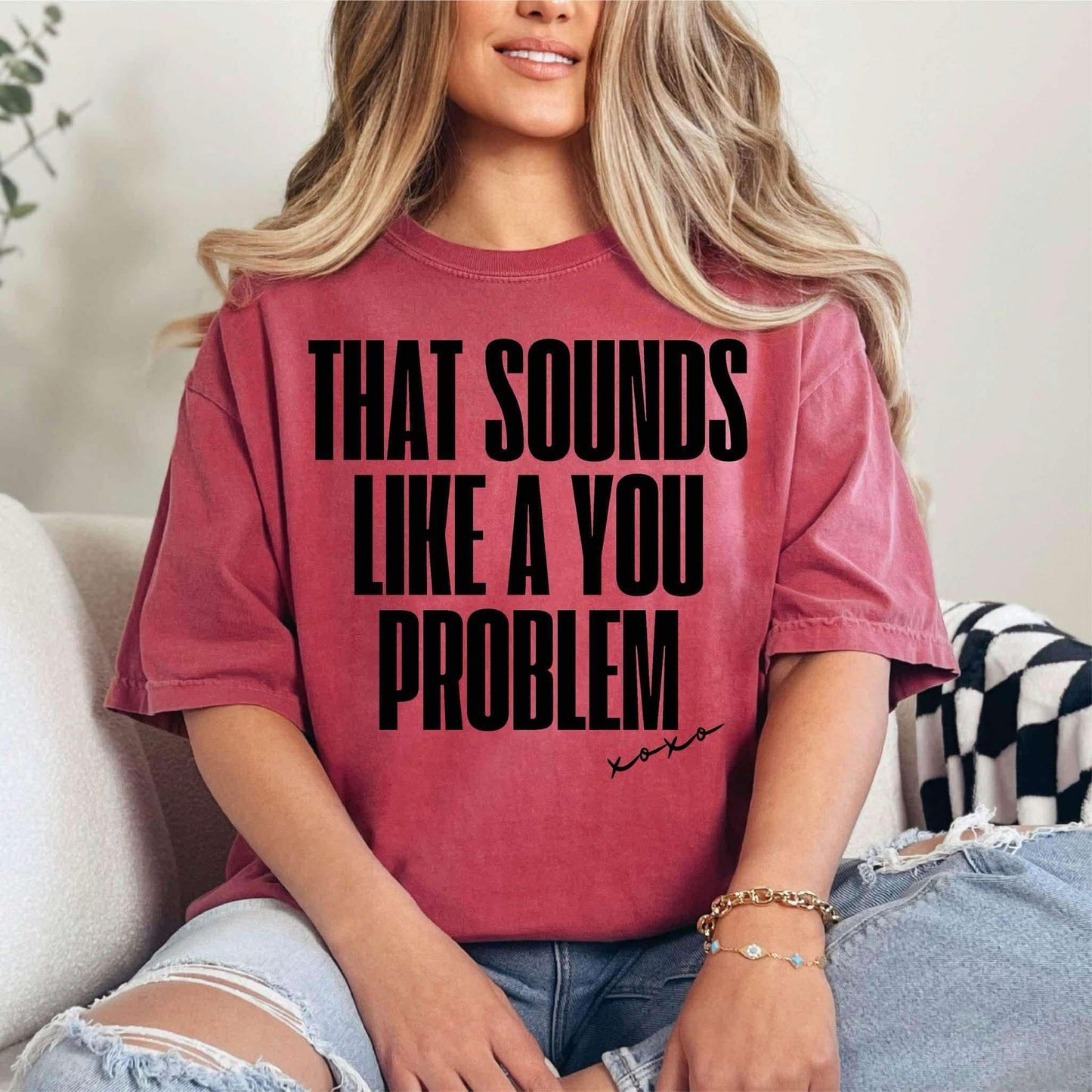 That sounds like a you problem - T SHIRT - (Comfort Color)