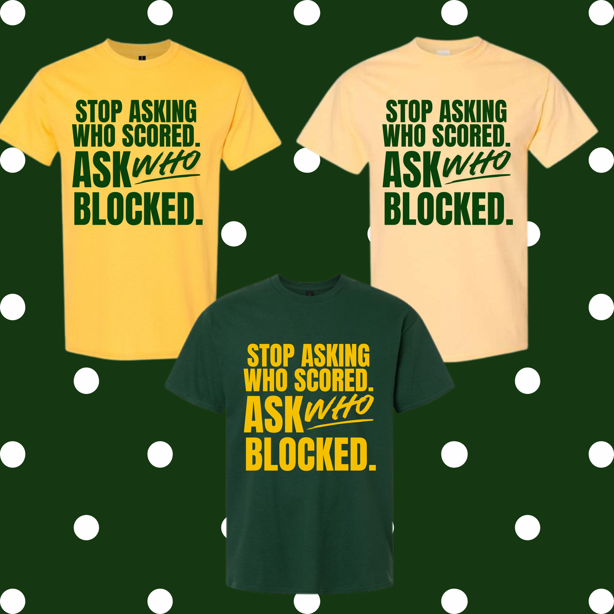 STOP ASKING WHO SCORED & ASK WHO BLOCKED 914263 -T SHIRT- (GILDAN) 091426LW