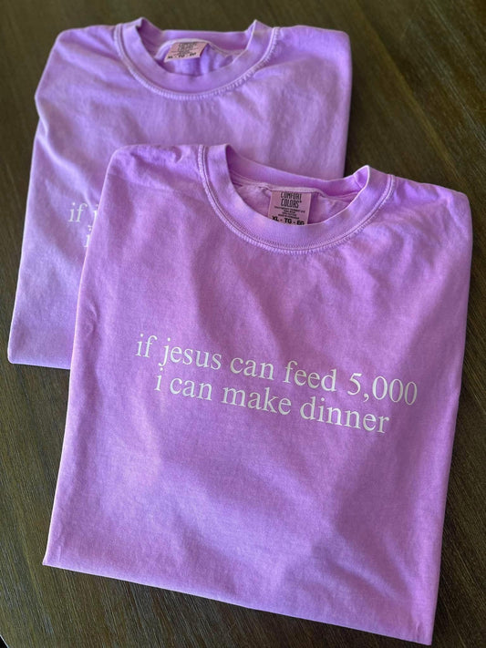 If Jesus can feed 5,000 - I can make dinner - T SHIRT - (Comfort Color)