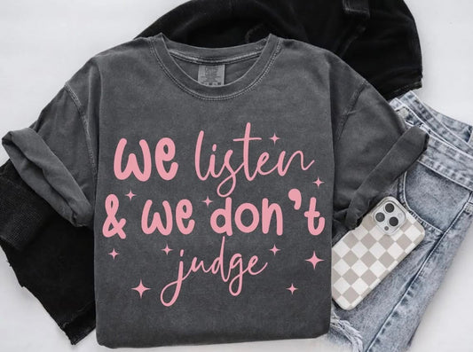 We Listen & We Don't Judge - T SHIRT - (Comfort Color & Bella)