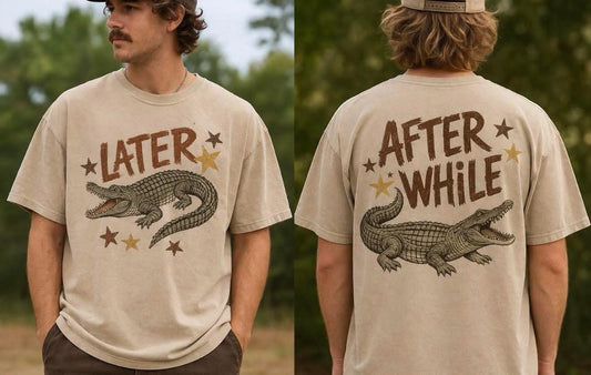 Later 🐊 (FRONT IMAGE) - After While 🐊 (BACK IMAGE)- T SHIRT - (GILDAN/RABBIT SKINS)- 041726LW