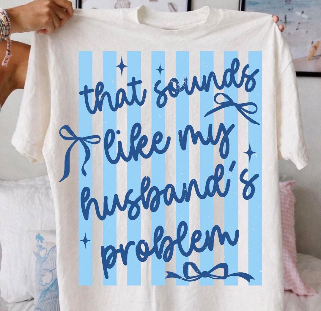 That Sounds Like My Husbands Problem 💙 - T-SHIRT - (GILDAN/JERZEEZ)042726LW